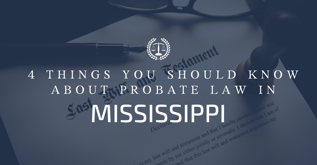 4 Things You Should Know About Probate Law in Mississippi