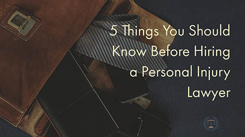 5 THINGS YOU SHOULD KNOW BEFORE HIRING A PERSONAL INJURY LAWYER