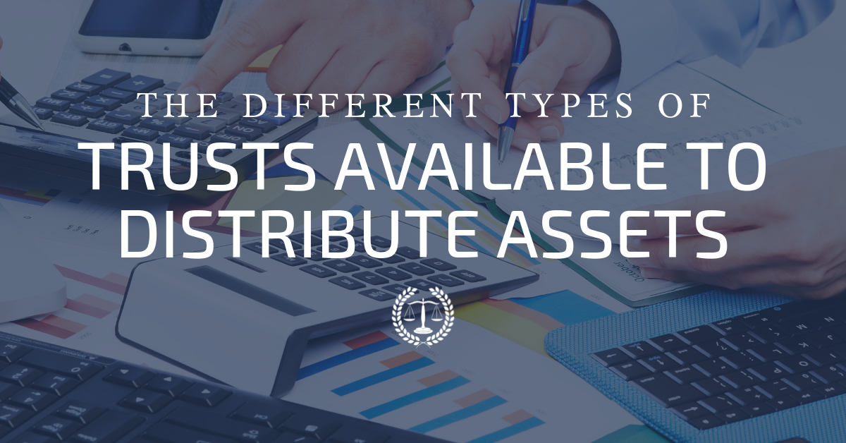 The Different Types of Trusts Available to Distribute Assets