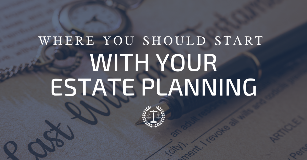Where You Should Start With Your Estate Planning