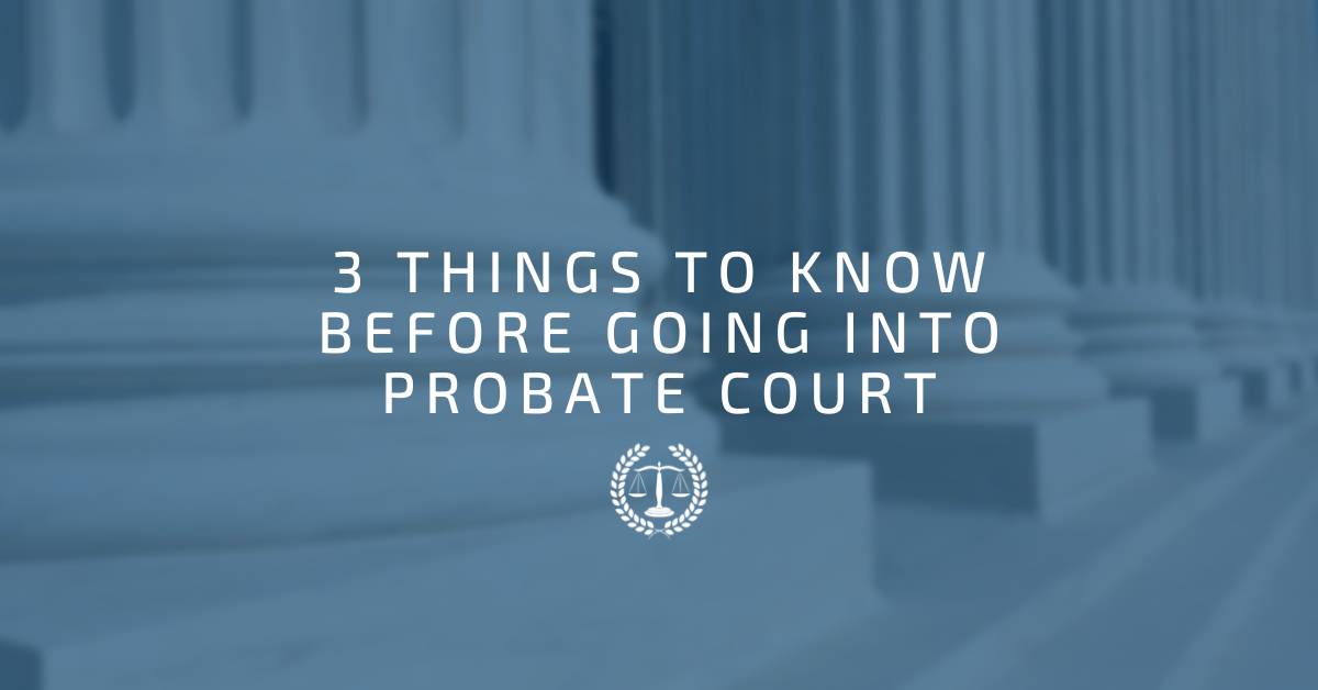 3 Things to Know Before Going into Probate Court
