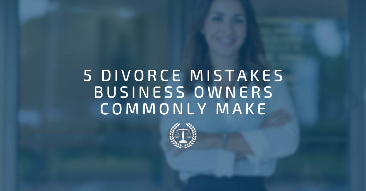 5 Divorce Mistakes Business Owners Commonly Make