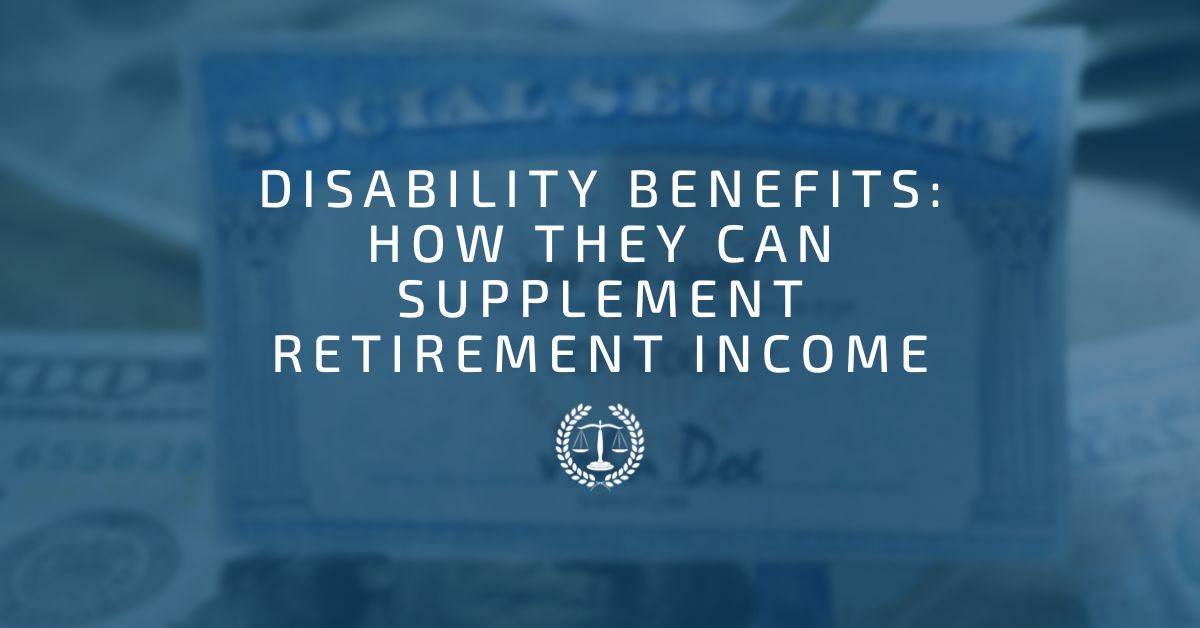 Disability Benefits: How They Can Supplement Retirement Income